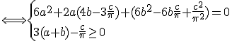 \Longleftrightarrow \{{6a^2+2a(4b-3\frac{c}{\pi})+(6b^2-6b\frac{c}{\pi}+\frac{c^2}{\pi^2})=0\\3(a+b)-\frac{c}{\pi}\ge 0}